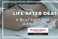 Life After Death – A Brief Look at Estate Administrartion